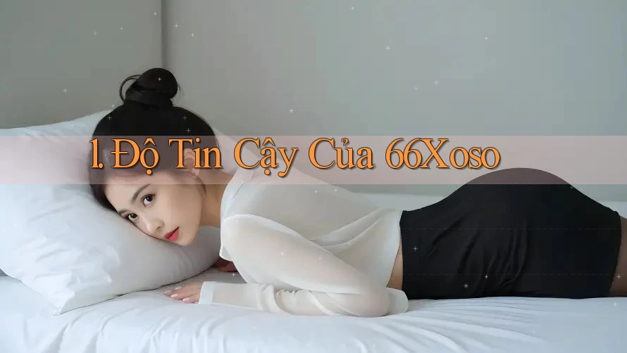 1. Độ Tin Cậy Của 66Xoso 1. Độ Tin Cậy Của 66Xoso
