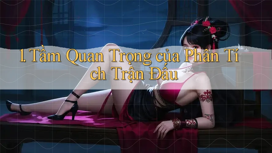 1. Tầm Quan Trọng của Phân Tích Trận Đấu