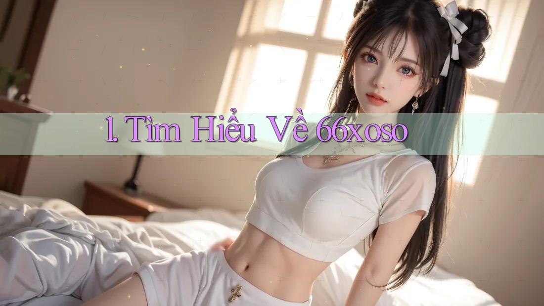 1. Tìm Hiểu Về 66xoso 1. Tìm Hiểu Về 66xoso