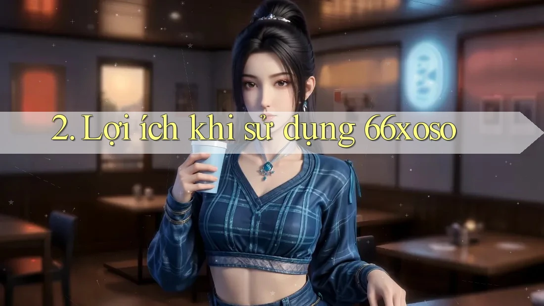 2. Lợi ích khi sử dụng 66xoso