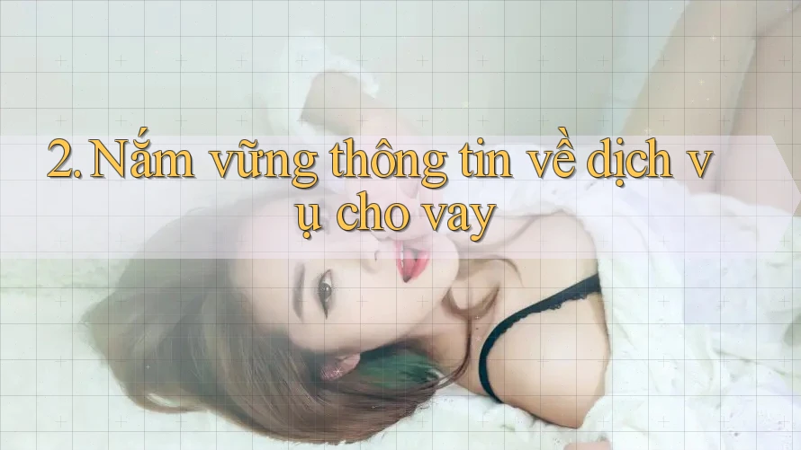 2. Nắm vững thông tin về dịch vụ cho vay 2. Nắm vững thông tin về dịch vụ cho vay