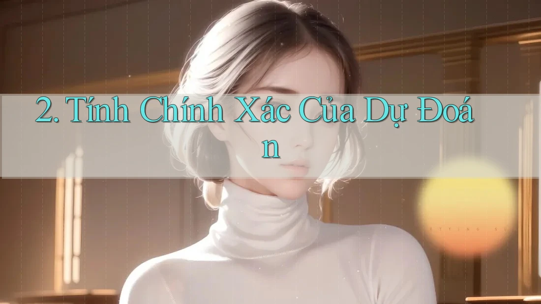 2. Tính Chính Xác Của Dự Đoán 2. Tính Chính Xác Của Dự Đoán