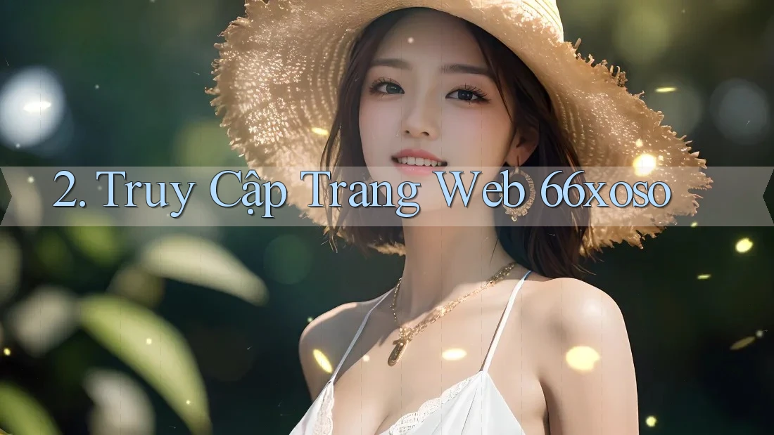 2. Truy Cập Trang Web 66xoso 2. Truy Cập Trang Web 66xoso