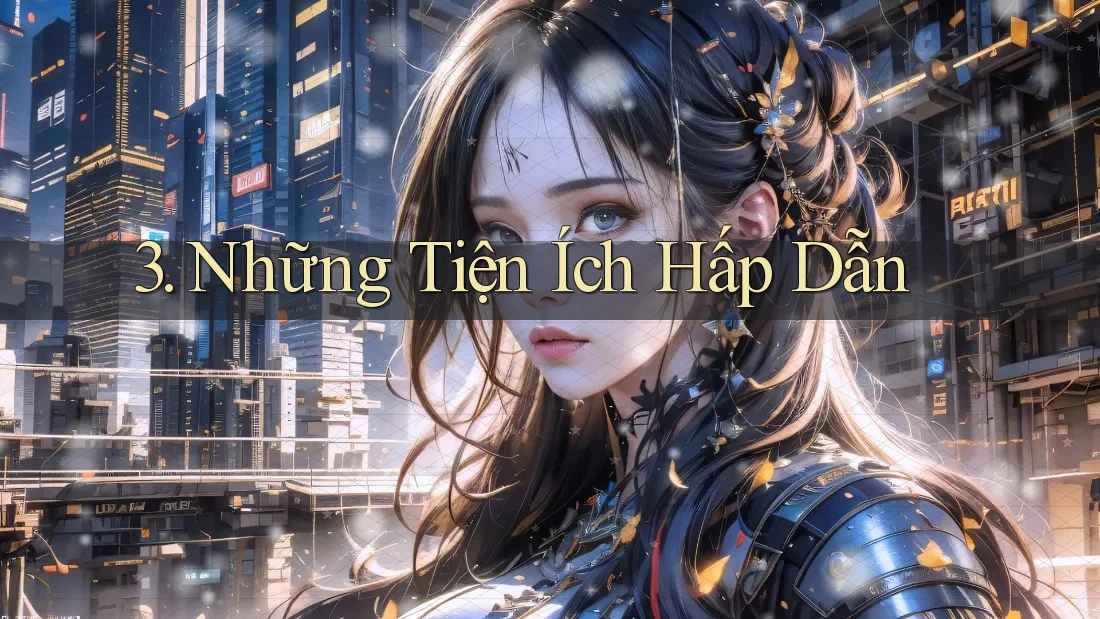 3. Những Tiện Ích Hấp Dẫn 3. Những Tiện Ích Hấp Dẫn