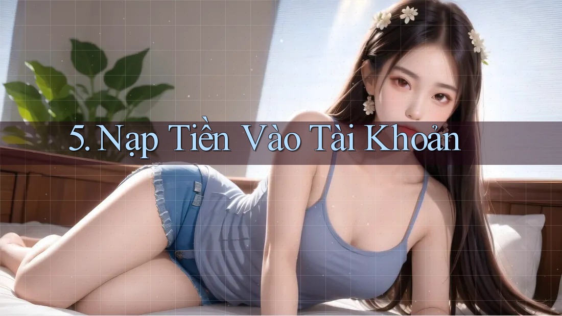 5. Nạp Tiền Vào Tài Khoản 5. Nạp Tiền Vào Tài Khoản