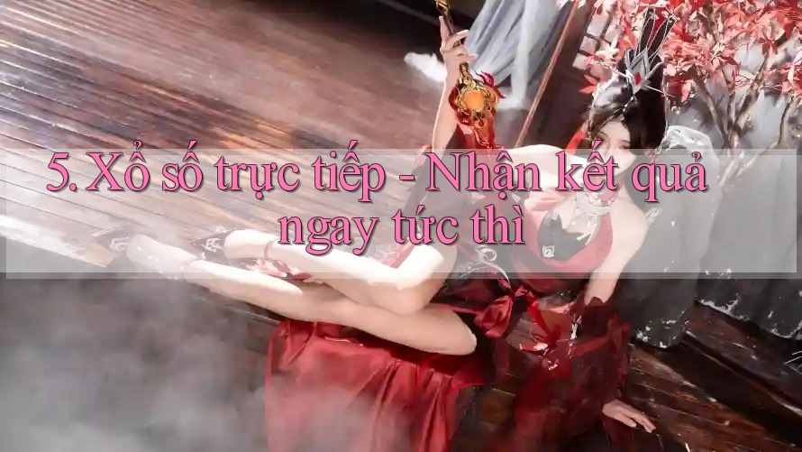 5. Xổ số trực tiếp - Nhận kết quả ngay tức thì 5. Xổ số trực tiếp - Nhận kết quả ngay tức thì