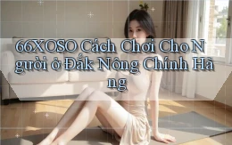66xoso cách chơi cho người ở Đắk Nông chính hãng