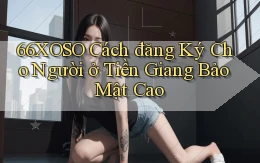 66xoso cách đăng ký cho người ở Tiền Giang bảo mật cao