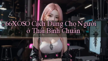 66xoso cách dùng cho người ở Thái Bình chuẩn