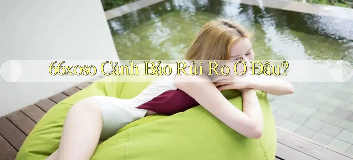 66xoso cảnh báo rủi ro ở đâu