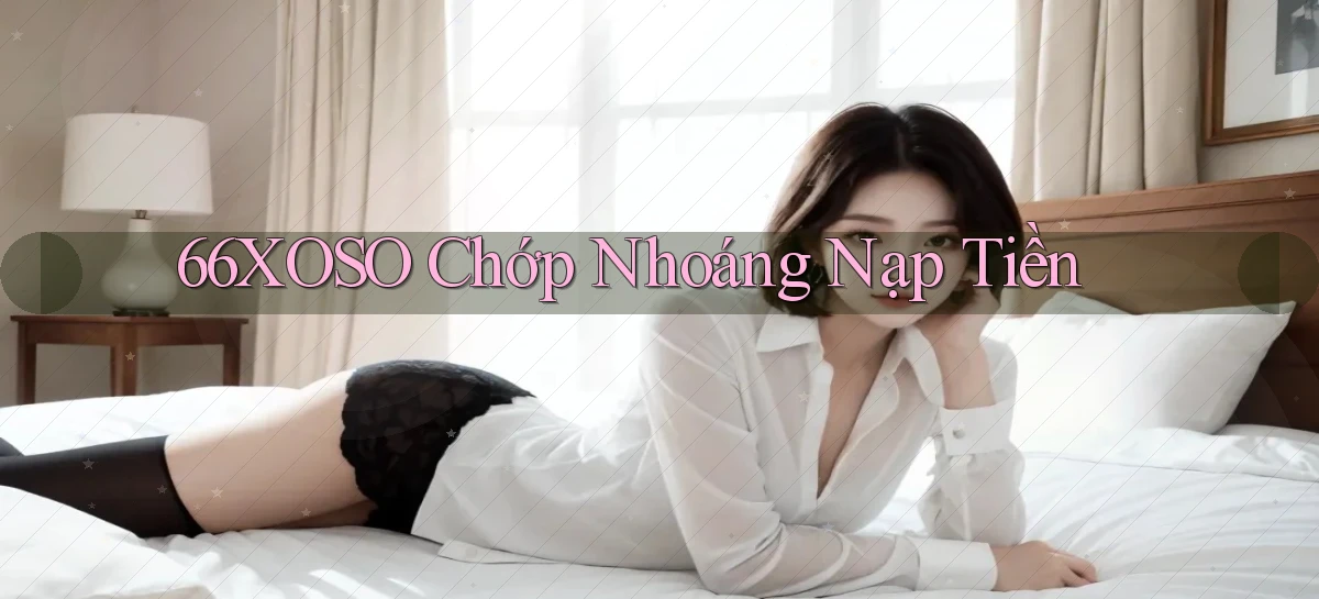 66xoso chớp nhoáng nạp tiền