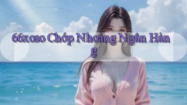 66xoso chớp nhoáng ngân hàng