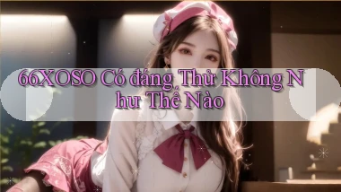 66xoso có đáng thử không như thế nào