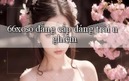 66xoso đẳng cấp đáng trải nghiệm