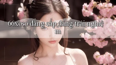 66xoso đẳng cấp đáng trải nghiệm