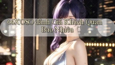 66xoso đánh giá khách quan bao nhiêu