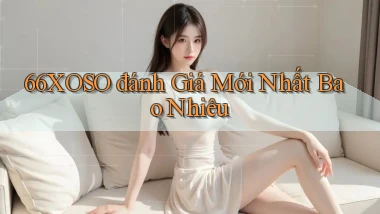66xoso đánh giá mới nhất bao nhiêu