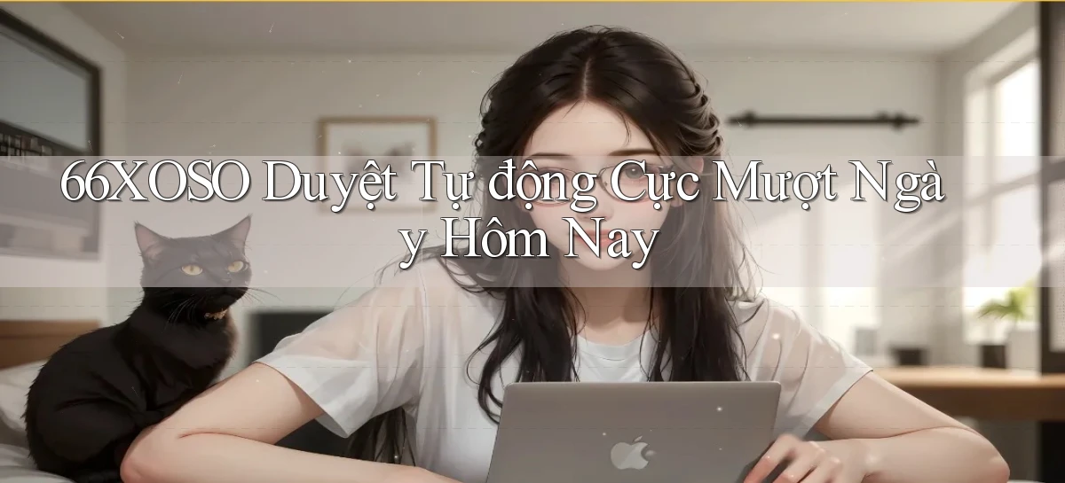66xoso duyệt tự động cực mượt ngày hôm nay