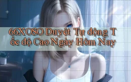 66xoso duyệt tự động tốc độ cao ngày hôm nay