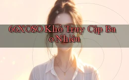 66xoso khó truy cập bao nhiêu