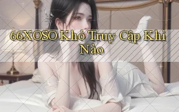 66xoso khó truy cập khi nào