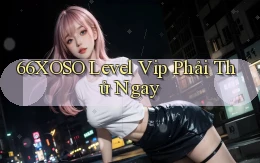 66xoso level vip phải thử ngay