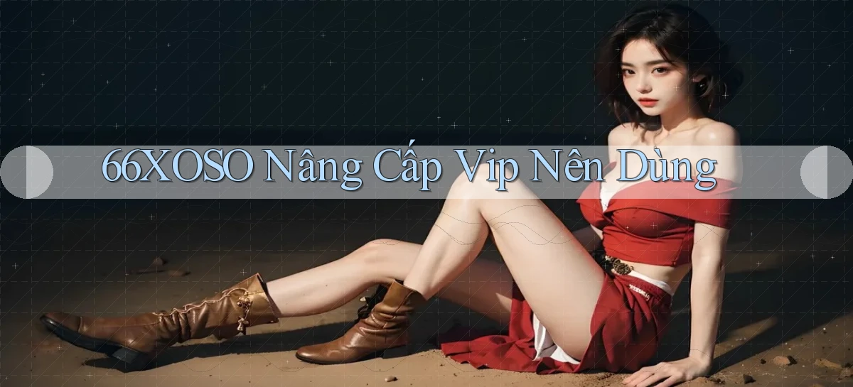 66xoso nâng cấp vip nên dùng