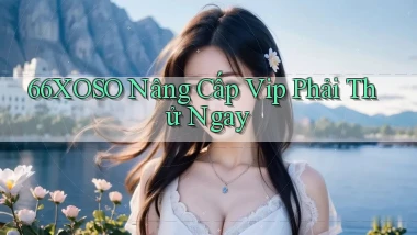 66xoso nâng cấp vip phải thử ngay