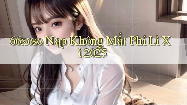 66xoso nạp không mất phí lì xì 2025