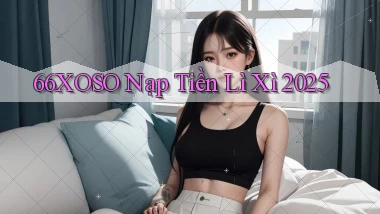 66xoso nạp tiền lì xì 2025