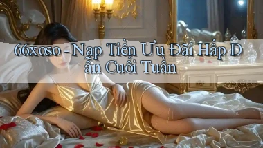 66xoso nạp tiền ưu đãi hấp dẫn cuối tuần