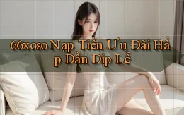 66xoso nạp tiền ưu đãi hấp dẫn dịp lễ