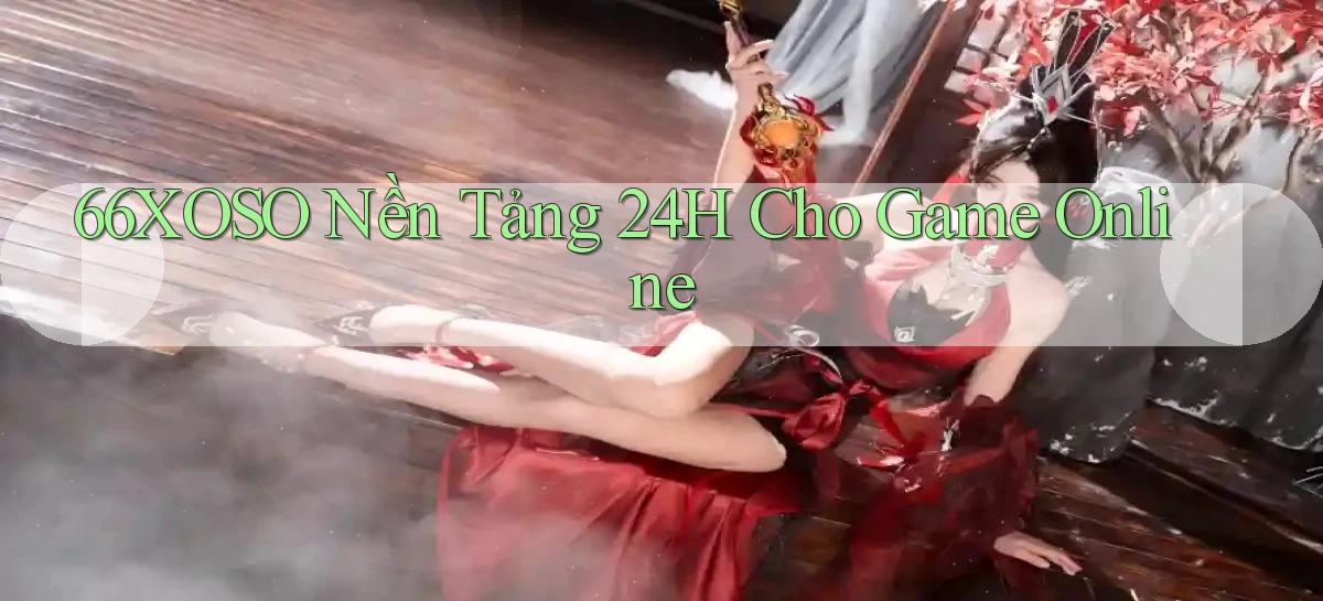 66xoso   Nền Tảng 24h Cho Game Online