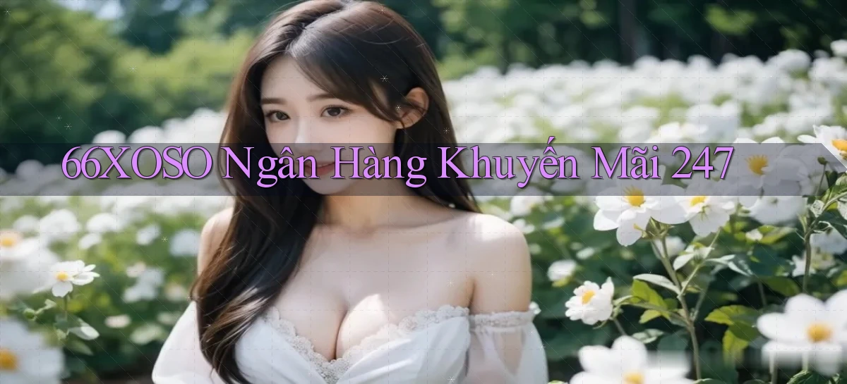 66xoso ngân hàng khuyến mãi 24／7