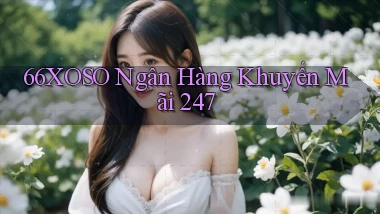 66xoso ngân hàng khuyến mãi 24／7
