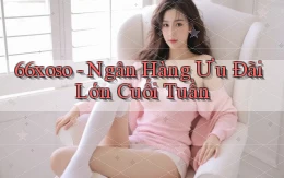 66xoso ngân hàng ưu đãi lớn cuối tuần