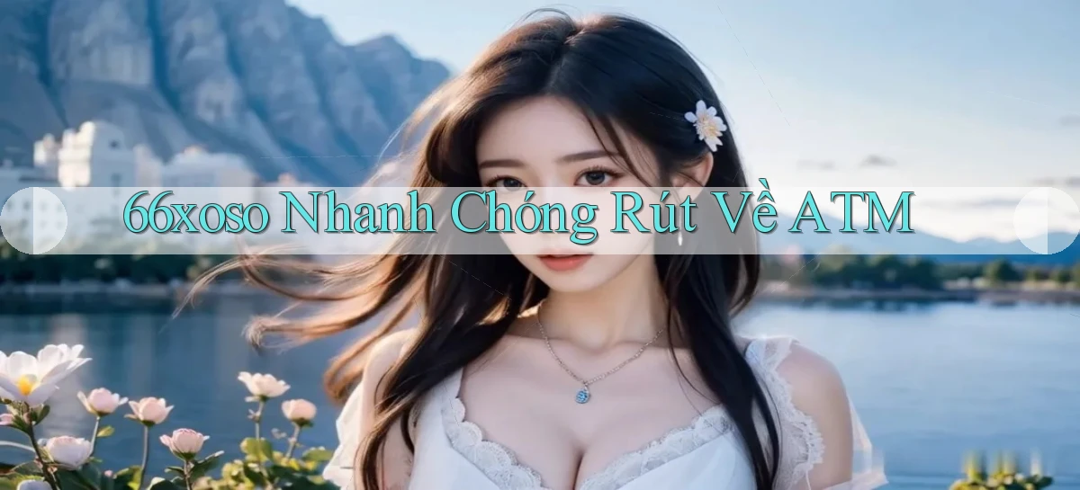 66xoso nhanh chóng rút về atm