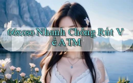 66xoso nhanh chóng rút về atm