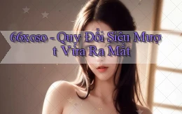 66xoso quy đổi siêu mượt vừa ra mắt