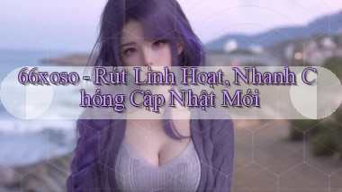 66xoso rút linh hoạt nhanh chóng cập nhật mới