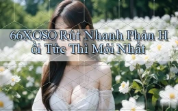 66xoso rút nhanh phản hồi tức thì mới nhất