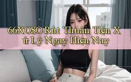 66xoso rút thuận tiện xử lý ngay hiện nay