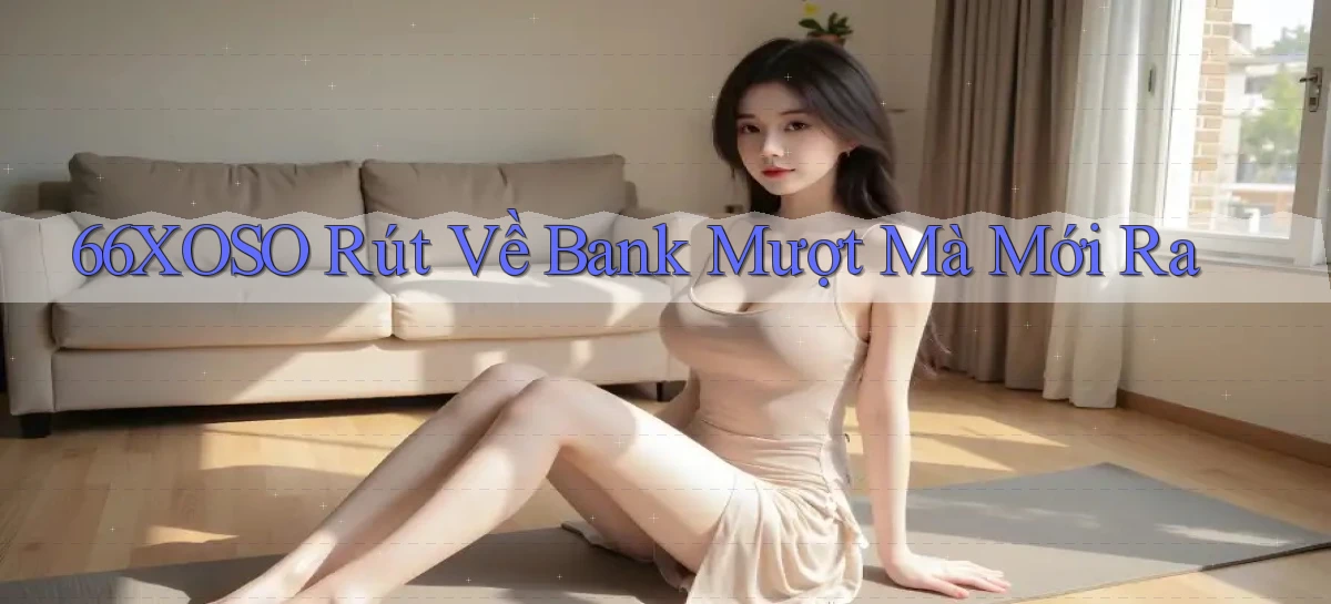 66xoso rút về bank mượt mà mới ra