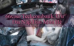 66xoso techcombank ưu đãi nạp đầu mùa hè