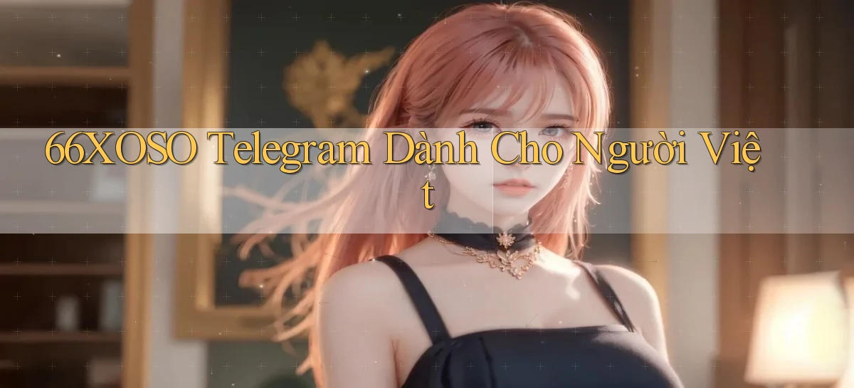 66xoso telegram dành cho người việt