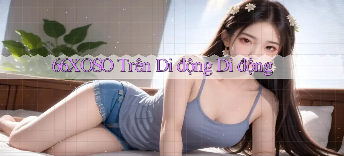 66xoso trên di động di động
