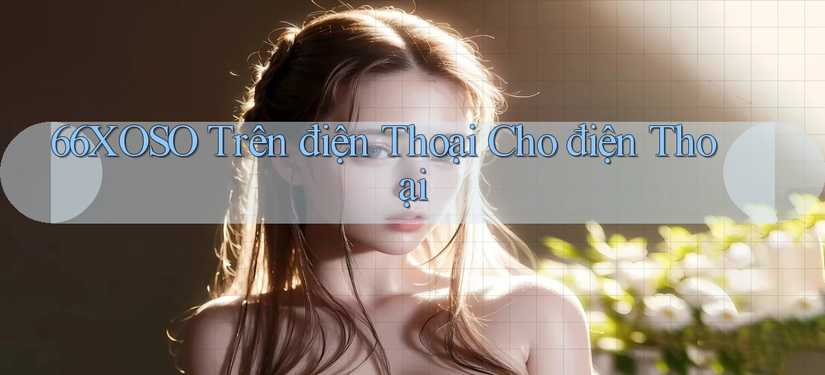 66xoso trên điện thoại cho điện thoại