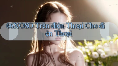66xoso trên điện thoại cho điện thoại