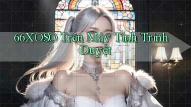 66xoso trên máy tính trình duyệt