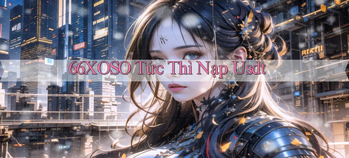 66xoso tức thì nạp usdt